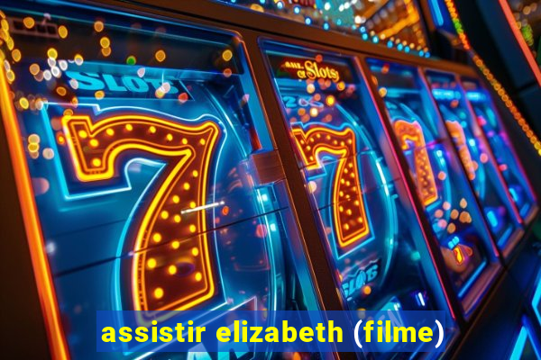 assistir elizabeth (filme)